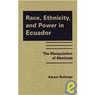Race, Ethnicity, and Power in Ecuador: The Manipulation of Mestizaje