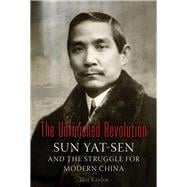 The Unfinished Revolution Sun Yat-Sen and the Struggle for Modern China