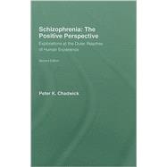 Schizophrenia: The Positive Perspective: Explorations at the Outer Reaches of Human Experience