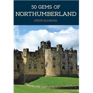 50 Gems of Northumberland The History & Heritage of the Most Iconic Places