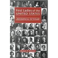First Ladies of the United States: A Biographical Dictionary