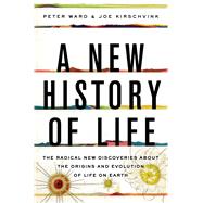 A New History of Life The Radical New Discoveries about the Origins and Evolution of Life on Earth