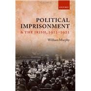 Political Imprisonment and the Irish, 1912-1921,9780199569076