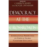 Democracy at the Crossroads International Perspectives on Critical Global Citizenship Education