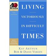 Living Victoriously in Difficult Times