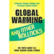 Global Warming and Other Bollocks The Truth About All Those Science Scare Stories