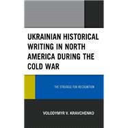 Ukrainian Historical Writing in North America during the Cold War The Struggle for Recognition