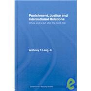 Punishment, Justice and International Relations: Ethics and Order after the Cold War