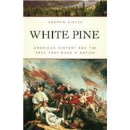 White Pine American History and the Tree that Made a Nation