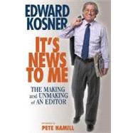 It's News to Me : The Making and Unmaking of an Editor