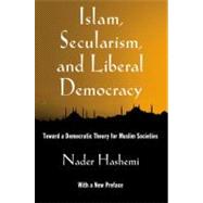 Islam, Secularism, and Liberal Democracy Toward a Democratic Theory for Muslim Societies