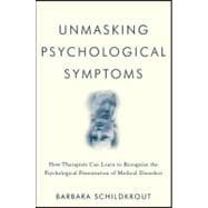Unmasking Psychological Symptoms How Therapists Can Learn to Recognize the Psychological Presentation of Medical Disorders