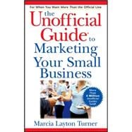 The Unofficial Guide to Marketing Your Small Business