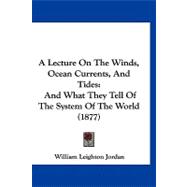 Lecture on the Winds, Ocean Currents, and Tides : And What They Tell of the System of the World (1877)