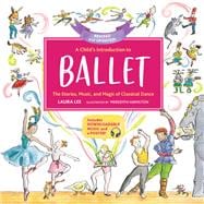 A Child's Introduction to Ballet (Revised and Updated) The Stories, Music, and Magic of Classical Dance