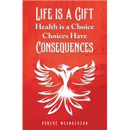 Life Is a Gift; Health Is a Choice, Choices Have Consequences