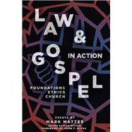 Law & Gospel in Action Foundations, Ethics, Church