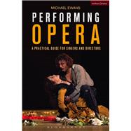 Performing Opera A Practical Guide for Singers and Directors
