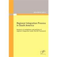 Regional Integration Process in South America: Analysis of Institutions and Policies of Regional Integration Under the Eu Framework