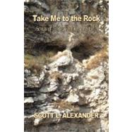 Take Me to the Rock : Songs of Faith, Family, and Life