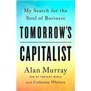 Tomorrow's Capitalist My Search for the Soul of Business