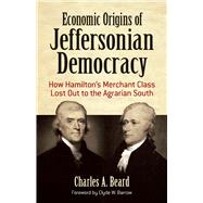Economic Origins of Jeffersonian Democracy How Hamilton's Merchant Class Lost Out to the Agrarian South