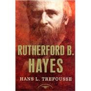 Rutherford B. Hayes The American Presidents Series: The 19th President, 1877-1881