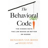 The Behavioral Code The Hidden Ways the Law Makes Us Better  or Worse