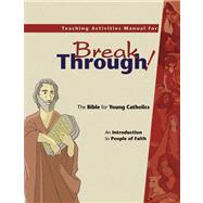 Teaching Activities Manual for <em>Breakthrough! The Bible for Young Catholics</em> An Introduction to People of Faith