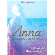 Anna, Grandmother of Jesus A Message of Wisdom and Love