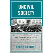 Uncivil Society The Perils of Pluralism and the Making of Modern Liberalism