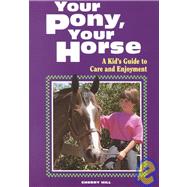 Your Pony, Your Horse : A Kid's Guide to Care and Enjoyment