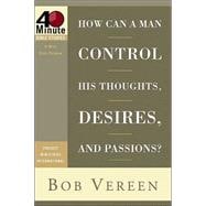 How Can a Man Control His Thoughts, Desires, and Passions?