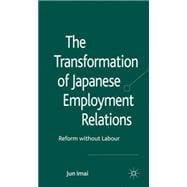 The Transformation of Japanese Employment Relations Reform without Labor