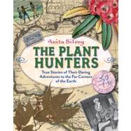 The Plant Hunters True Stories of Their Daring Adventures to the Far Corners of the Earth