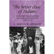 The better class of Indians Social rank, Imperial identity, and South Asians in Britain 1858-1914