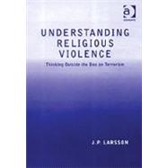 Understanding Religious Violence: Thinking Outside the Box on Terrorism