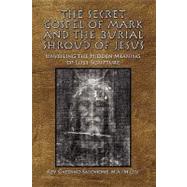 The Secret Gospel of Mark and the Burial Shroud of Jesus: Unveiling the Hidden Meaning of Lost Scripture