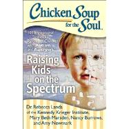 Chicken Soup for the Soul: Raising Kids on the Spectrum 101 Inspirational Stories for Parents of Children with Autism and Asperger's