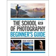 The School of Photography: Beginner’s Guide Master your camera, clear up confusion, create stunning imagery
