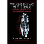 Walking the Way of the Horse : Exploring the Power of the Horse-Human Relationship