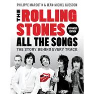 The Rolling Stones All the Songs Expanded Edition The Story Behind Every Track