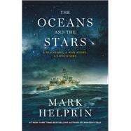 The Oceans and the Stars A Sea Story, A War Story, A Love Story (A Novel)