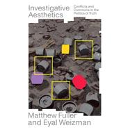 Investigative Aesthetics Conflicts and Commons in the Politics of Truth