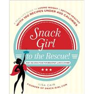 Snack Girl to the Rescue! A Real-Life Guide to Losing Weight and Getting Healthy with 100 Recipes Under 400 Calories
