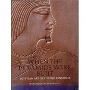 When Pyramids Were Built : Egyptian Art of the Old Kingdom