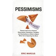 Pessimisms Famous (and Not So Famous) Observations, Quotations, Thoughts, and Ruminations on What to Expect When You're Expecting the Worst