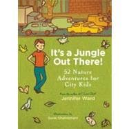 It's a Jungle Out There! 52 Nature Adventures for City Kids