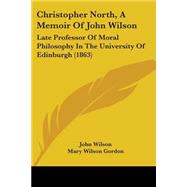 Christopher North, a Memoir of John Wilson : Late Professor of Moral Philosophy in the University of Edinburgh (1863)