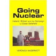 Going Nuclear Ireland, Britain and the Campaign to Close Sellafield